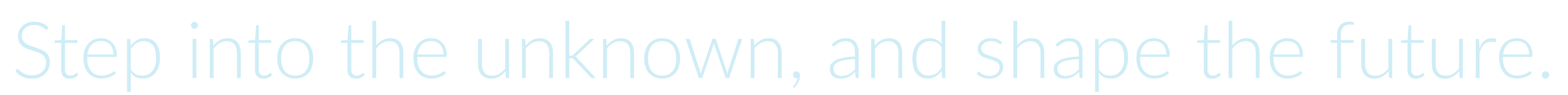 Step into the unknown, and shape the future.